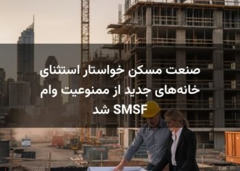 صنعت مسکن خواستار استثنای خانه‌های جدید از ممنوعیت وام SMSF شد