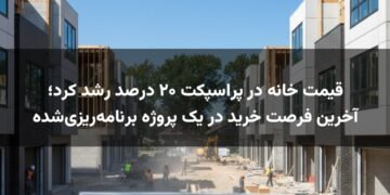 قیمت خانه در پراسپکت ۲۰ درصد رشد کرد؛ آخرین فرصت خرید در یک پروژه برنامه‌ریزی‌شده